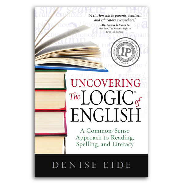 Uncovering the Logic of English®: A Common-Sense Approach to Reading, Spelling, and Literacy written by Denise Eide